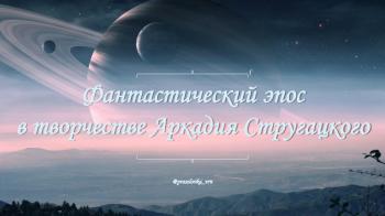 Фантастический эпос  в творчестве Аркадия Стругацкого