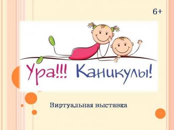 Виртуальная выставка «Ура каникулы!» (6+)